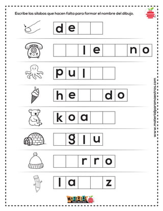 Escribe las sílabas que hacen falta para formar el nombre del dibujo.
www.materialparamaestros.com
d
l
k
u
r o
p
e
e n o
o a
z
a
l
g
r
u
h e d o
l
l
 