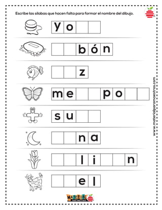 Escribe las sílabas que hacen falta para formar el nombre del dibujo.
www.materialparamaestros.com
o
y
b
s
a
i n
o
ó n
u
e
n
l
m e p
z
l
 