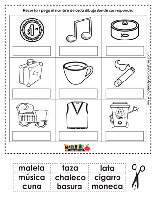 Recorta y pega el nombre de cada dibujo donde corresponde.
www.materialparamaestros.com
maleta
chaleco
cuna
taza
basura
cigarro
música
lata
moneda
 