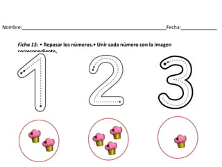 Nombre:____________________________________________________Fecha:_____________
Ficha 15: • Repasar los números.• Unir cada número con la imagen
correspondiente.
.
 