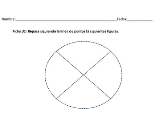 Nombre:____________________________________________________Fecha:_____________
Ficha 31: Repasa siguiendo la línea de puntos la siguientes figuras.
 