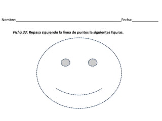 Nombre:____________________________________________________Fecha:_____________
Ficha 33: Repasa siguiendo la línea de puntos la siguientes figuras.
 