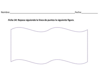 Nombre:____________________________________________________Fecha:_____________
Ficha 34: Repasa siguiendo la línea de puntos la siguiente figura.
 