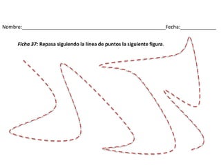 Nombre:____________________________________________________Fecha:_____________
Ficha 37: Repasa siguiendo la línea de puntos la siguiente figura.
 