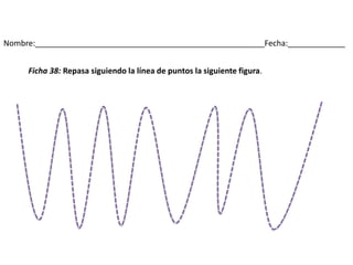 Nombre:____________________________________________________Fecha:_____________
Ficha 38: Repasa siguiendo la línea de puntos la siguiente figura.
 
