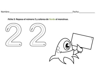 Nombre:____________________________________________________Fecha:_____________
Ficha 5: Repasa el número 2 y colorea de Verde el monstruo.
 