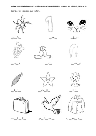 PROFRA. LUZ GUZMAN RICARDO ESC. NARCISO MENDOZA, SAN PEDRO APOSTOL. ZONA ESC. 007 SECTOR 24, OCOTLAN OAX.
Escribe las vocales que faltan.
__r__ñ__ __ n __ __j__s
__ v__ s __ s__ __ m__n
__ l__t__ __ str__ll__ __ rb__l
m __ l __ t __ p__ l __ m __ c __ m__ s __
 