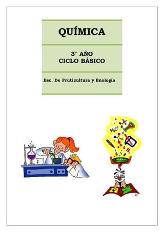 QUÍMICA
3° AÑO
CICLO BÁSICO
Esc. De Fruticultura y Enología
 