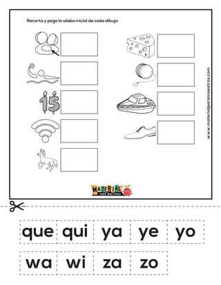 Recorta y pega la sílaba inicial de cada dibujo.
www.materialparamaestros.com
que qui ya ye yo
wa wi za zo
 