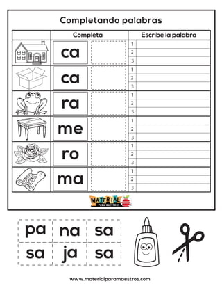 Completando palabras
Completa Escribe la palabra
www.materialparamaestros.com
pa sa
na
ca
ca
ra
me
ro
ma
sa sa
ja
1
2
3
1
2
3
1
2
3
1
2
3
1
2
3
1
2
3
 