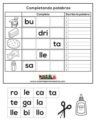 Completando palabras
Completa Escribe la palabra
www.materialparamaestros.com
ro
bu
te
sa
la
ca
le
llo
bi
dri
ga
ta
lle
lle
ta
1
2
3
1
2
3
1
2
3
1
2
3
1
2
3
 