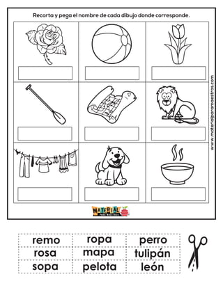 Recorta y pega el nombre de cada dibujo donde corresponde.
www.materialparamaestros.com
remo
mapa
sopa
ropa
pelota
tulipán
rosa
perro
león
 