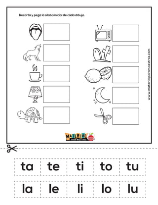 Recorta y pega la sílaba inicial de cada dibujo.
www.materialparamaestros.com
ta te ti to tu
la le li lo lu
 