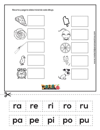 Recorta y pega la sílaba inicial de cada dibujo.
www.materialparamaestros.com
ra re ri ro ru
pa pe pi po pu
 