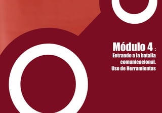 Módulo 4 :
Entrando a la batalla
comunicacional.
Uso de Herramientas
 