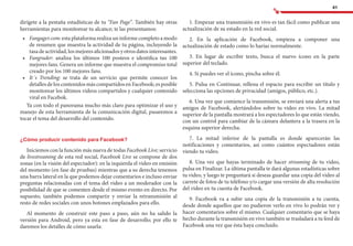 41
dirígete a la pestaña estadísticas de tu “Fan Page”. También hay otras
herramientas para monitorear tu alcance; te las presentamos:
•	 	Fangager.com: esta plataforma realiza un informe completo a modo
de resumen que muestra la actividad de tu página, incluyendo la
tasa de actividad, los mejores aficionados y otros datos interesantes.
•	 	Fangrader: analiza los últimos 100 posteos e identifica tus 100
mejores fans. Genera un informe que muestra el compromiso total
creado por los 100 mejores fans.
•	 	It´s Trending: se trata de un servicio que permite conocer los
detalles de los contenidos más compartidos en Facebook; es posible
monitorear los últimos videos compartidos y cualquier contenido
viral en Facebok.
Ya con todo el panorama mucho más claro para optimizar el uso y
manejo de esta herramienta de la comunicación digital, pasaremos a
tocar el tema del desarrollo del contenido.
¿Cómo producir contenido para Facebook?
Iniciemos con la función más nueva de todas Facebook Live; servicio
de livestreaming de esta red social, Facebook Live se compone de dos
zonas (en la visión del espectador): en la izquierda el video en emisión
del momento (en fase de pruebas) mientras que a su derecha tenemos
una barra lateral en la que podemos dejar comentarios e incluso enviar
preguntas relacionadas con el tema del video a un moderador con la
posibilidad de que se comenten desde el mismo evento en directo. Por
supuesto, también podemos compartir y enviar la retransmisión al
resto de redes sociales con unos botones emplazados para ello.
Al momento de construir este paso a paso, aún no ha salido la
versión para Android, pero ya esta en fase de desarrollo; por ello te
daremos los detalles de cómo usarla:
1. Empezar una transmisión en vivo es tan fácil como publicar una
actualización de su estado en la red social.
2. En la aplicación de Facebook, empieza a componer una
actualización de estado como lo harías normalmente.
3. En lugar de escribir texto, busca el nuevo ícono en la parte
superior del teclado.
4. Si puedes ver el ícono, pincha sobre él.
5. Pulsa en Continuar, rellena el espacio para escribir un título y
selecciona las opciones de privacidad (amigos, público, etc.).
6. Una vez que comience la transmisión, se enviará una alerta a tus
amigos de Facebook, alertándolos sobre tu video en vivo. La mitad
superior de la pantalla mostrará a los espectadores lo que están viendo,
con un control para cambiar de la cámara delantera a la trasera en la
esquina superior derecha.
7. La mitad inferior de la pantalla es donde aparecerán las
notificaciones y comentarios, así como cuántos espectadores están
viendo tu video.
8. Una vez que hayas terminado de hacer streaming de tu video,
pulsa en Finalizar. La última pantalla te dará algunas estadísticas sobre
tu video, y luego te preguntará si deseas guardar una copia del video al
carrete de fotos de tu teléfono y/o cargar una versión de alta resolución
del video en tu cuenta de Facebook.
9. Facebook va a subir una copia de la transmisión a tu cuenta,
desde donde aquellos que no pudieron verlo en vivo lo podrán ver y
hacer comentarios sobre el mismo. Cualquier comentario que se haya
hecho durante la transmisión en vivo también se trasladará a tu feed de
Facebook una vez que ésta haya concluido.
 