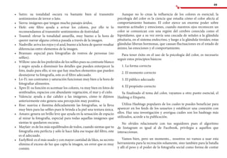 49
•	 	Sutro: su tonalidad oscura va bastante bien al transmitir
sentimientos de terror o luto.
•	 	Sierra: imágenes que tengan mucho paisajes áridos.
•	 	Hefe: este filtro ayuda a avivar los colores, por ello te lo
recomendamos al transmitir sentimientos de festividad.
•	 	Toasted: elevar la tonalidad amarilla, muy bueno a la hora de
querer narrar alguna crónica pasada a través de la imagen.
•	 	Nashville: aviva los rojos y el azul, bueno a la hora de querer resaltar
diferencias entre elementos de la imagen.
•	 	Brannan: especial para fotografías de rostros de personas (no
selfies).
•	 	Willow: uno de los preferidos de los selfies pues su contraste blanco
y negro ayuda a disminuir los detalles que pueden entorpecer la
foto, úsalo para ello, si ves que hay muchos elementos que pueden
desmejorar tu fotografía, este es el filtro adecuado.
•	 	Lo-Fi: sus contrastes y saturación funcionan muy bien a la hora de
fotografiar alimentos.
•	 	Xpro II: su función es acentuar los colores, va muy bien en fotos de
sembradíos, espacios con abundante vegetación, el mar y el cielo.
•	 	Valencia: ayuda a dar calidez a las imágenes, cómo te dijimos
anteriormente esto genera una percepción muy positiva.
•	 	Rise: suaviza e ilumina delicadamente las fotografías, se la lleva
muy bien para las selfies pues le brinda a la piel una textura única.
•	 	Amaro: genera un brillo leve que ayuda en la sensación de espacio
al mirar la fotografía, especial para todas aquellas imágenes que
sientas te quedaron oscuras.
•	 	Mayfair: es de los más equilibrados de todos, cuando sientas que tu
fotografía esta perfecta y sólo le hace falta ese toque del filtro, este
es el adecuado.
•	 	EarlyBird: es el más usado y con mayor cantidad de likes, su secreto
elimina el exceso de luz que capta la imagen, un error que es muy
común.
Aunque no lo creas la influencia de los colores es esencial; la
psicología del color es la ciencia que estudia cómo el color afecta al
comportamiento humano. El color ejerce un enorme poder sobre
nuestras actitudes y emociones, cuando nuestros ojos reconocen un
color se comunican con una región del cerebro conocida como el
hipotálamo, que a su vez envía una cascada de señales a la glándula
pituitaria, en el sistema endocrino, y luego a la glándula tiroides; estas
glándulas liberan hormonas, que causan fluctuaciones en el estado de
ánimo, las emociones y el comportamiento.
Para tener éxito en el uso de la psicología del color, es necesario
seguir estos principios básicos:
1. La forma correcta
2. El momento correcto
3. El público adecuado
4. El propósito correcto
Ya finalizado el tema del color, vayamos a otro punto esencial, el
Hashtag o Etiqueta.
Utiliza Hashtags populares de los cuales te puedes beneficiar para
aparecer en los feeds de los usuarios y establecer una conexión con
ellos. Haz una investigación y averigua cuáles son los hashtags más
utilizados, acorde a tu publicación.
No olvides relacionarte con tus seguidores pues el algoritmo
de Instagram es igual al de Facebook, privilegia a aquellos que
interaccionan.
Vamos bien, pero un momento... nosotros no vamos a usar esta
herramienta para la recreación solamente, sino también para la batalla
y allí el peso y el poder de la fotografía social como forma de contar
 