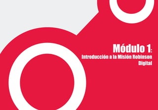 Módulo 1:
Introducción a la Misión Robinson
Digital
 