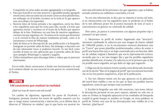 51
tuits más relevantes de las personas a las que seguimos y que se habían
enviado mientras no estábamos conectados a la red.
Ya con esta información, te dice que no importa si envías mil tuits,
si no interaccionas con tus seguidores pues se perderán en el limbo
de la red; debemos poner fin al posteo incesante de tuits al vacío y
concentrarnos en generar un contenido de calidad.
Pero antes, ¿te parece si comenzamos con algunos pequeños tips y
consejos? así que vamos.
1. Mejoremos tu perfil de twitter: hagámoslo más “atractivo”;
iniciemos cambiando la cabecera por una imagen de buena calidad
de 1500x500 pixeles, si no la encontramos entonces diseñemos una
en “Canva” que posee plantillas predeterminadas; coloca de avatar o
perfil una buena foto tuya o un logo construido para esa función, debe
ser de calidad, original y llamativo, que sea tu representación icónica,
recuerda que va a ser una imagen fija y que los posibles seguidores
puedan identificarte, el avatar y la cabecera es en lo primero que se fija
un posible nuevo seguidor, así que debe ser algo que enganche.
2. Elige uno de tus mejores tweets y ponlo como destacado, haciendo
uso de la opción “fijar en tu página de perfil” que encontrarás haciendo
clic en los tres puntos suspensivos, al pie de la publicación.
3. Tus tres últimos tweets son los que aparecen en la aplicación
del móvil bien visibles y son en los que se fijan tus posibles nuevos
seguidores: ¡trata de que siempre sean excelentes!
4. Escribir la biografía: son sólo 160 caracteres, vaya tarea colocar
la descripción personal en tan poco espacio, además no solo eso, si
estás en Twitter, tu biografía aparecerá en los resultados de búsqueda
cuando la gente busque tu nombre en Google, en otras palabras, tu
perfil de Twitter será una de las descripciones más visibles de ti en
Internet. ¿Qué hacer?
Compártelo en otras redes sociales agregándolo a tu biografía.
•	 	Para que el perfil se vea más atractivo y agradable puedes agregarle
emoticones,estosnoestántanalamanocomoenotrasplataformas,
sin embargo, en el teclado, tocamos en la tecla en la que aparece
una cara (abajo a la izquierda).
•	 	Reenvía fotos de forma privada a tus seguidores, envía tus fotos
a los seguidores para que las vean; para ello, accede a la foto que
queremos enviar y tocamos en el ícono de la flecha que aparece
debajo de la foto. Podremos ver una lista de nuestros seguidores,
cuentasalasqueseguimos,etc.Tocamosenlacuentaquedeseemos
y se le enviará la foto de manera totalmente privada, como si la
enviáramos a través de WhatsApp.
•	 	Salta de línea en la descripción de una publicación o la biografía;
Instagram no permite saltar de línea. Sin embargo, si hacemos uso
de este interesante truco si podemos hacerlo. Es tan fácil como
escribir el texto en otra aplicación que sí permita saltos de línea
(por ejemplo, WhatsApp) y copiarlo y pegarlo.
•	 	Utiliza InstantSaver para descargar fotos y videos que te parezcan
interesantes.
Eso es todo; ahora conozcamos a fondo una herramienta a la cual
ya le estamos dando un uso esencial en esta guerra no convencional,
el Twitter.
TWITTER
144 caracteres que matizan la realidad.
¿Qué nos trae de nuevo esta red social?
Un cambio de algoritmo, siguiendo los pasos de Facebook e
Instagram, promete mostrar los tweets de aquellos usuarios con los
que se tenga mayor comunicación e interacción; ya te debiste fijar al
observar el “Mientras no estabas”, que lo que hacía era mostrar los
 