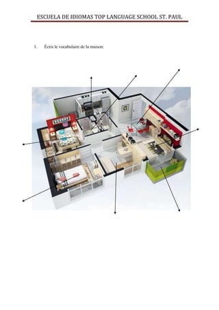 ESCUELA DE IDIOMAS TOP LANGUAGE SCHOOL ST. PAUL



1.   Écris le vocabulaire de la maison:
 
