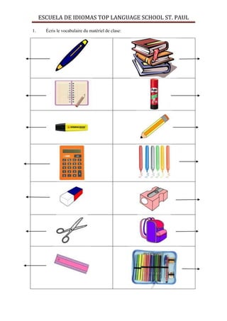 ESCUELA DE IDIOMAS TOP LANGUAGE SCHOOL ST. PAUL

1.     Écris le vocabulaire du matériel de clase:
 
