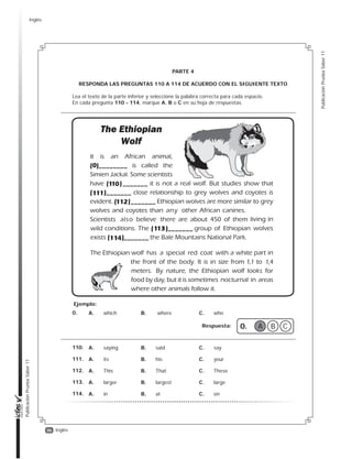 36
PublicaciónPruebaSaber11
PublicaciónPruebaSaber11
Inglés
PARTE 4
RESPONDA LAS PREGUNTAS 110 A 114 DE ACUERDO CON EL SIGUIENTE TEXTO
Lea el texto de la parte inferior y seleccione la palabra correcta para cada espacio.
En cada pregunta 110 - 114, marque A, B o C en su hoja de respuestas.
0.
110.
111.
112.
113.
114.
A. which
A. saying
A. its
A. This
A. larger
A. in
B. where
B. said
B. his
B. That
B. largest
B. at
C. who
C. say
C. your
C. These
C. large
C. on
Ejemplo:
Respuesta: 0. A B C
Inglés
 