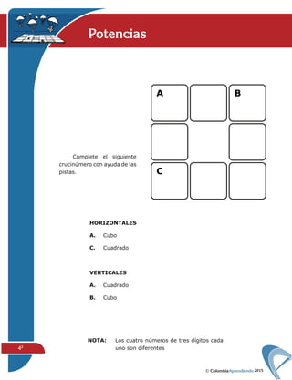2015
42
Potencias
HORIZONTALES
A. Cubo
C. Cuadrado
VERTICALES
A. Cuadrado
B. Cubo
Complete el siguiente
crucinúmero con ayuda de las
pistas.
NOTA: Los cuatro números de tres dígitos cada
uno son diferentes
 