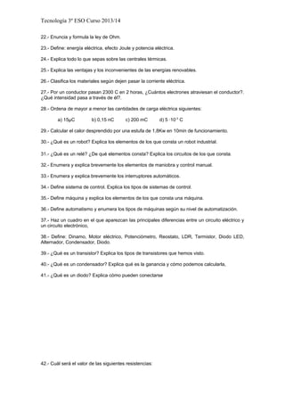 Tecnología 3º ESO Curso 2013/14
22.- Enuncia y formula la ley de Ohm.
23.- Define: energía eléctrica, efecto Joule y poten...