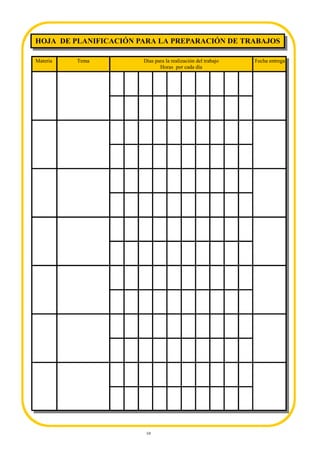 10
Materia Tema Días para la realización del trabajo
Horas por cada día
Fecha entrega
HOJA DE PLANIFICACIÓN PARA LA PREPARACIÓN DE TRABAJOS
 
