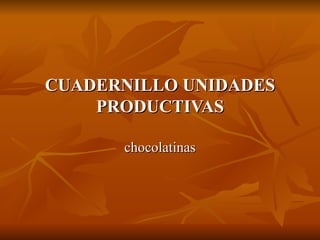 CUADERNILLO UNIDADES PRODUCTIVAS chocolatinas 