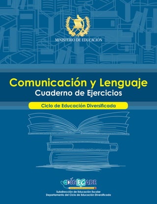 Comunicación y Lenguaje
Cuaderno de Ejercicios
Ciclo de Educación Diversificada
Subdirección de Educación Escolar
Departamento del Ciclo de Educación Diversificada
 