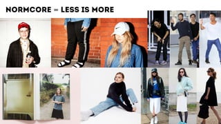 Normcore = less is more
 
