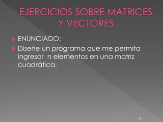    ENUNCIADO;
   Diseñe un programa que me permita
    ingresar n elementos en una matriz
    cuadrática.




                                     25
 