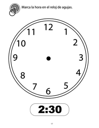 17
Marca la hora en el reloj de agujas.
12
6
9
10
11
3
4
5
7
8
2:30
2
1
 