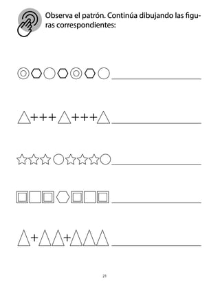 Observa el patrón. Continúa dibujando las figu-
ras correspondientes:
21
 