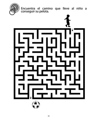 Encuentra el camino que lleve al niño a
conseguir su pelota.
45
 