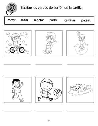 Escribe los verbos de acción de la casilla.
correr saltar montar nadar caminar patear
66
 