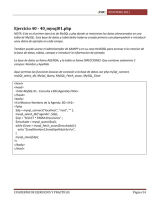[PHP] IDSYSTEMS 2011
CUADERNO DE EJERCICIOS Y PRACTICAS Página 54
Ejercicio 40 - 40_mysql01.php
NOTA: Este es el primer ej...