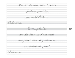 127
Tie/r r a b o nit*a, d/o n*de n*a/cí
p*at/r�*a que/r�*d*a
Es muy dul/ce,
e/n l*a b o c*a se h*a/ce miel,
que s/o ñ/ó Ru�/n.
muy c/o nte/nt/�
� le quit*a/m/�
�,
su вsti*d/o de p*apel.
A*di/v�/n*a
A*di/v�/n*a
 