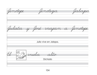 104
Ji/n/o�epe Ji/n/o�e*g*a J*al*ap*a
Juliet*a y J/�
�é v�*aj*a/n a Ji/n/o�epe.
El v�el*a alt/o.
Julio vive en Jalapa.
Dictado
 
