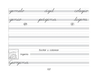 107
ge/mel/o á*gil c/o�e*gi/o
ge/ni/o p*á*gi/n*a li*ge/r a
ingenio
Ge/o r gi/n*a
ge gi
Escribir y colorear
 