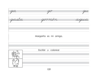 109
g*a g/o gu
g*ast*a g/o r r�/ó n a*gu*a
Margarita es mi amiga.
Escribir y colorear
 