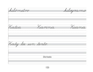 125
kil/ó met/r o kil/o g/r a/m/o
K*ati*a K*a/r�/n*a Ki*a/n*a
K*aty lee u/n te/xt/o.
Dictado
 