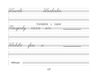 127
Wiw�lí Wasl*al*a
M*a*g*aly v�/в e/n
Wal*d/o fue a
Wilfredo
Completar y copiar
 