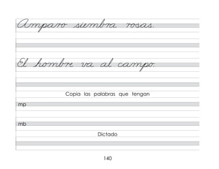 140
A/mp*a/r o sie/mb r a r �
�*as.
El h/o mb � v a al c*a/mp/o.
mp
mb
Copia las palabras que tengan
Dictado
 