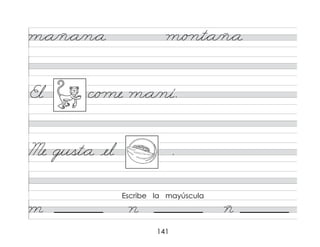 141
m*a/ñ*a/n*a m/o nt*a/ñ*a
El c/o me m*a/ní.
Me gust*a el .
m n ñ
Escribe la mayúscula
 