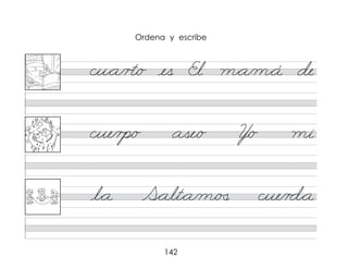 142
cu*a/r�/o es El m*a/m*á de
cue/r�/o ase/o Y/o mi
l*a S*alt*a/m/�
� cue/r d*a
Ordena y escribe
 