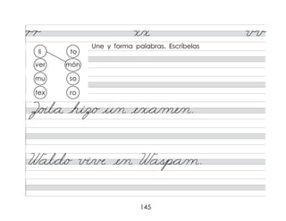 145
r r x/x v v
Z/o�l*a hi/
z/o u/n e/x*a/me/n.
Wal*d/o v�/в e/n Wasp*a/m.
Une y forma palabras. Escríbelas
ver
mu so
tex ro
li to
món
 