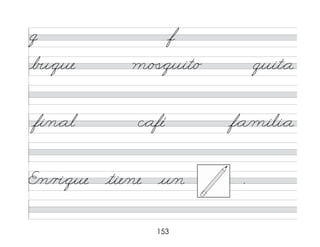 153
q f
b�*que m/�
�*quit/o quit*a
fi/n*al c*afé f*a/mili*a
E/n/r�*que tie/ne u/n .
 
