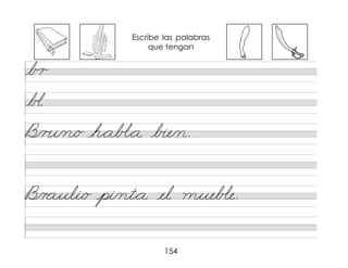 154
b r
b�
B/r�/n/o h*ab�*a b�e/n.
B/r auli/o pi/nt*a el mueb�e.
Escribe las palabras
que tengan
 